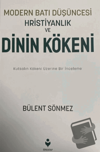 Modern Batı Düşüncesi, Hristiyanlık ve Dinin Kökeni - Bülent Sönmez - 