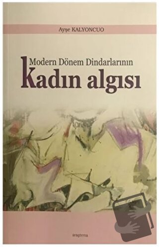 Modern Dönem Dindarlarının Kadın Algısı - Ayşe Kalyoncuo - Araştırma Y