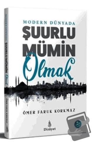 Modern Dünyada Şuurlu Mümin Olmak - Ömer Faruk Korkmaz - Dirayet Yayın