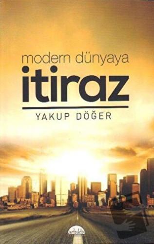 Modern Dünyaya İtiraz - Yakup Döğer - Artuklu Yayınları - Fiyatı - Yor