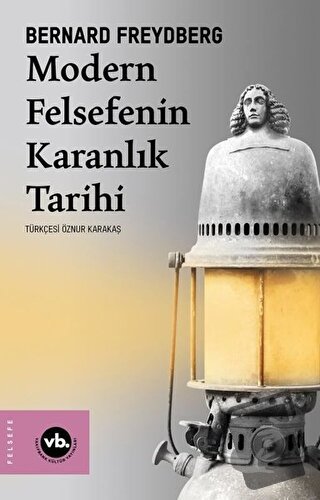 Modern Felsefenin Karanlık Tarihi - Bernard Freydberg - Vakıfbank Kült