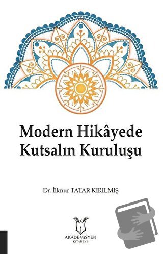 Modern Hikayede Kutsalın Kuruluşu - İlknur Tatar Kırılmış - Akademisye