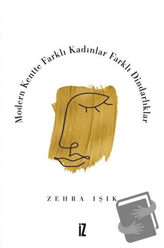 Modern Kentte Farklı Kadınlar Farklı Dindarlıklar - Zehra Işık - İz Ya