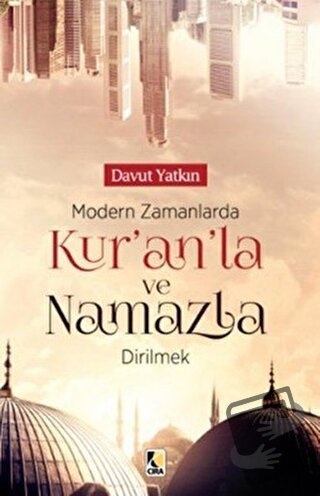 Modern Zamanlarda Kur’an'la ve Namazla Dirilmek - Davut Yatkın - Çıra 