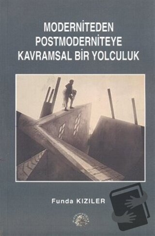 Moderniteden Postmoderniteye Kavramsal Bir Yolculuk - Funda Kızıler - 