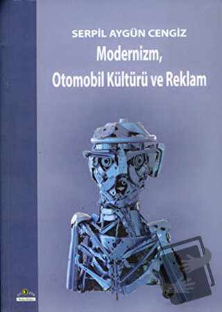 Modernizm, Otomobil Kültürü ve Reklam - Serpil Aygün Cengiz - Ütopya Y