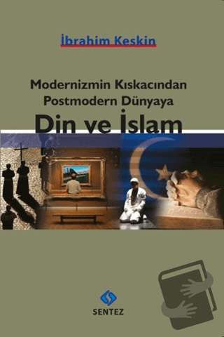 Modernizmin Kıskacından Postmodern Dünyaya Din ve İslam - İbrahim Kesk