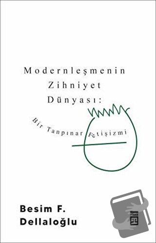 Modernleşmenin Zihniyet Dünyası: Bir Tanpınar Fetişizmi - Besim F. Del