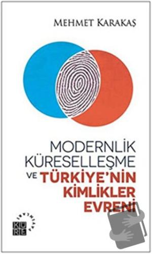 Modernlik, Küreselleşme ve Türkiye’nin Kimlikler Evreni - Mehmet Karak