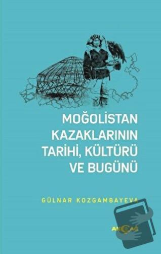 Moğolistan Kazaklarının Tarihi, Kültürü ve Bugünü - Gülnar Kozgambayev