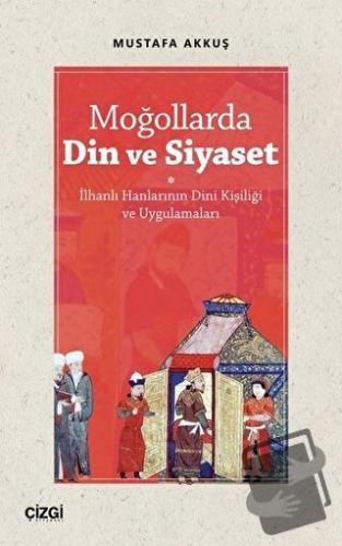 Moğollarda Din ve Siyaset - Mustafa Akkuş - Çizgi Kitabevi Yayınları -