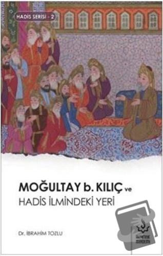 Moğultay b. Kılıç ve Hadis İlmindeki Yeri - İbrahim Tozlu - Nizamiye A