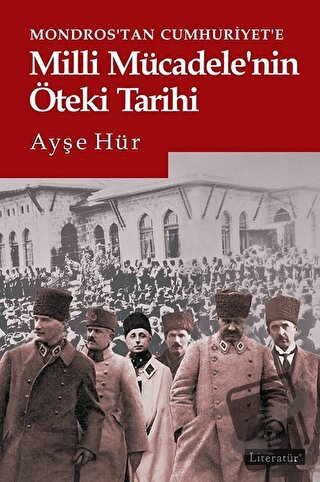 Mondros’tan Cumhuriyet’e Milli Mücadele’nin Öteki Tarihi - Ayşe Hür - 