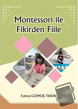 Montessori ile Fikirden Fiile - Fatma Gümüş Tekin - Yazarın Kendi Yayı