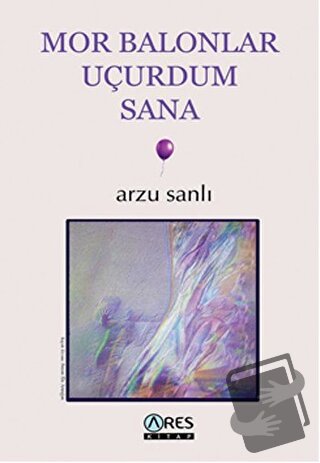 Mor Balonlor Uçurdum Sana - Arzu Sanlı - Ares Yayınları - Fiyatı - Yor