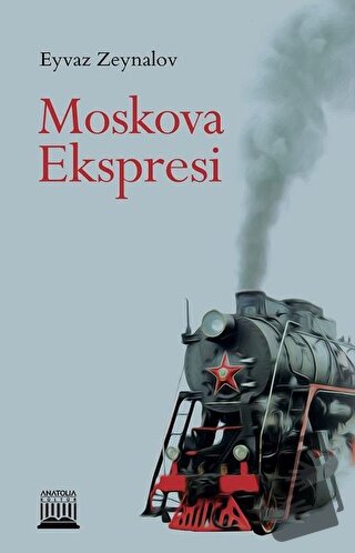 Moskova Ekspresi - Eyvaz Zeynalov - Anatolia Kitap - Fiyatı - Yorumlar