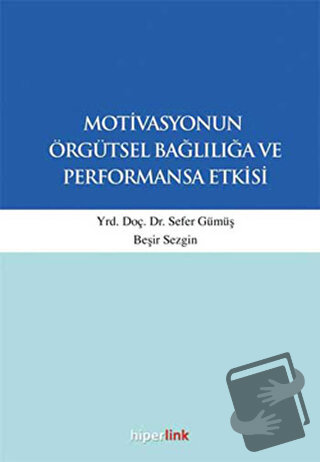 Motivasyonun Örgütsel Bağlılığa ve Performansa Etkisi - Beşir Sezgin -