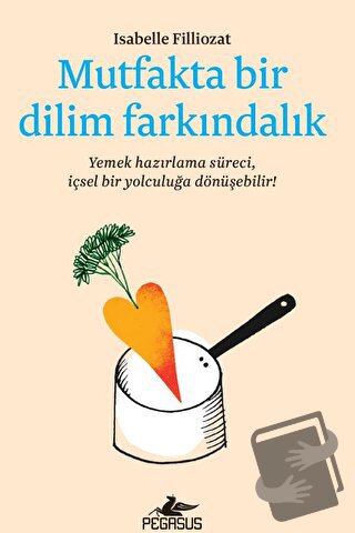 Mutfakta Bir Dilim Farkındalık - ISABELLE FILLIOZAT - Pegasus Yayınlar