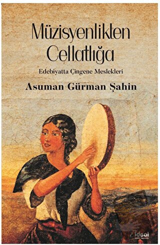 Müzisyenlikten Cellatlığa - Asuman Gürman Şahin - İdeal Kültür Yayıncı