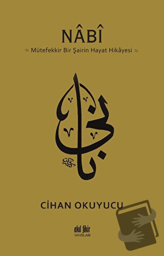 Nabi: Mütefekkir Bir Şairin Hayat Hikayesi - Cihan Okuyucu - Akıl Fiki