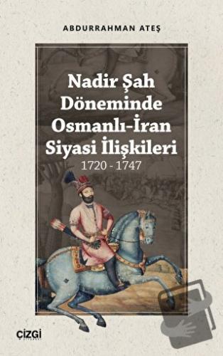 Nadir Şah Döneminde Osmanlı-İran Siyasi İlişkileri 1720 - 1747 - Abdur