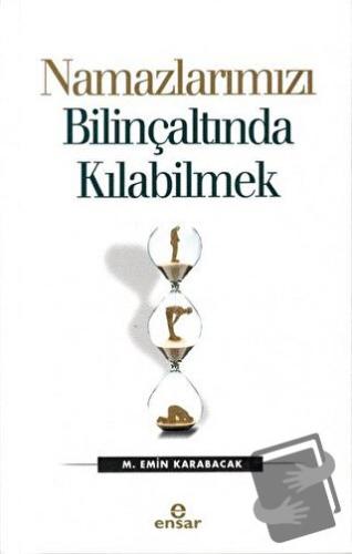 Namazlarımızı Bilinçaltında Kılabilmek - M. Emin Karabacak - Ensar Neş