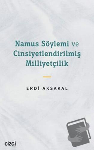 Namus Söylemi ve Cinsiyetlendirilmiş Milliyetçilik - Erdi Aksakal - Çi