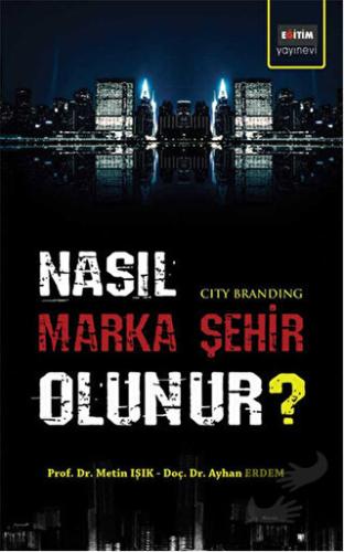 Nasıl Marka Şehir Olunur? - Ayhan Erdem - Eğitim Yayınevi - Bilimsel E