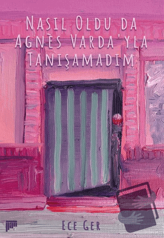 Nasıl Oldu da Agnes Varda'yla Tanışamadım - Ece Ger - Pan Yayıncılık -