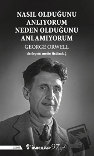 Nasıl Olduğunu Anlıyorum Neden Olduğunu Anlamıyorum - George Orwell - 