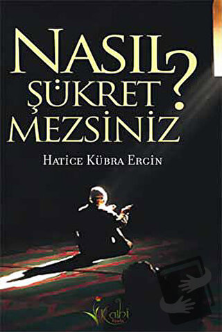 Nasıl Şükretmezsiniz? - Hatice Kübra Ergin - Kalbi Kitaplar - Fiyatı -