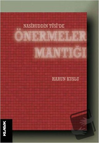 Nasiruddin Tüsi'de Önermeler Mantığı - Harun Kuşlu - Klasik Yayınları 