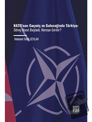 NATO’nun Geçmiş ve Geleceğinde Türkiye - M. Fatih Ceylan - Gazi Kitabe