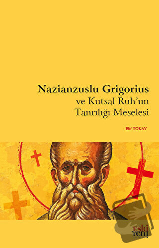 Nazianzuslu Grigorius ve Kutsal Ruh'un Tanrılığı Meselesi - Elif Tokay