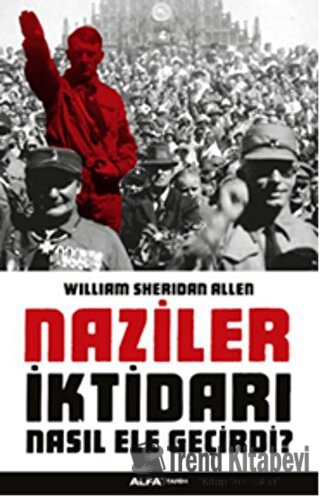 Naziler İktidarı Nasıl Ele Geçirdi? - William Sheridan Allen - Alfa Ya