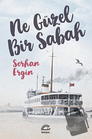 Ne Güzel Bir Sabah - Serhan Ergin - İletişim Yayınevi - Fiyatı - Yorum