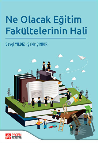 Ne Olacak Eğitim Fakültelerinin Hali - Sevgi Yıldız - Pegem Akademi Ya