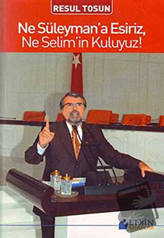 Ne Süleyman’a Esiriz, Ne Selim’in Kuluyuz! - Resul Tosun - Etkin Kitap