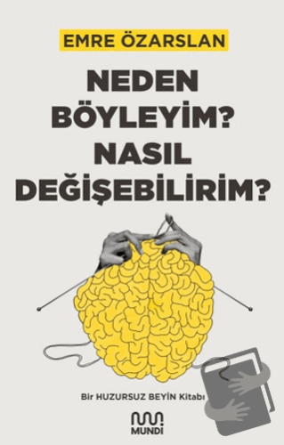 Neden Böyleyim? Nasıl Değişebilirim? Bir Huzursuz Beyin Kitabı - Emre 