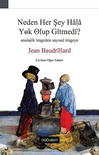 Neden Her Şey Hala Yok Olup Gitmedi? - Jean Baudrillard - Doğu Batı Ya