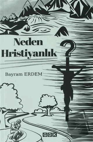 Neden Hristiyanlık - Bayram Erdem - GDK Yayınları - Fiyatı - Yorumları