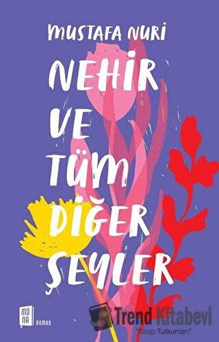 Nehir ve Tüm Diğer Şeyler - Mustafa Nuri - Mona Kitap - Fiyatı - Yorum