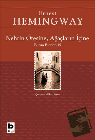 Nehrin Ötesine, Ağaçların İçine - Ernest Hemingway - Bilgi Yayınevi - 