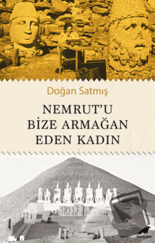 Nemrut’u Bize Armağan Eden Kadın - Doğan Satmış - Kara Karga Yayınları