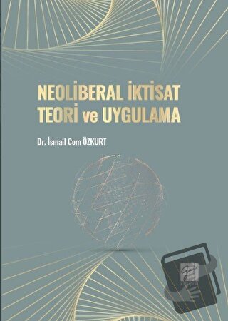 Neoliberal İktisat Teori ve Uygulama - İsmail Cem Özkurt - Gazi Kitabe