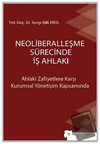 Neoliberalleşme Sürecinde İş Ahlakı - Sevgi Işık Erol - Hiperlink Yayı