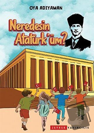 Neredesin Atatürk'üm? - Oya Adıyaman - Zeyrek Yayıncılık - Fiyatı - Yo