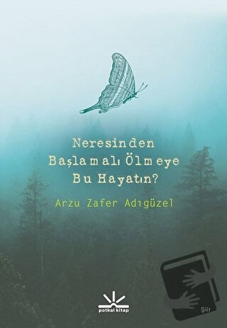 Neresinden Başlamalı Ölmeye Bu Hayatın? - Arzu Zafer Adıgüzel - Potkal