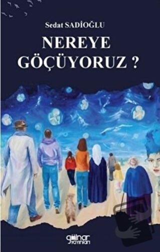 Nereye Göçüyoruz? - Sedat Sadioğlu - Gülnar Yayınları - Fiyatı - Yorum