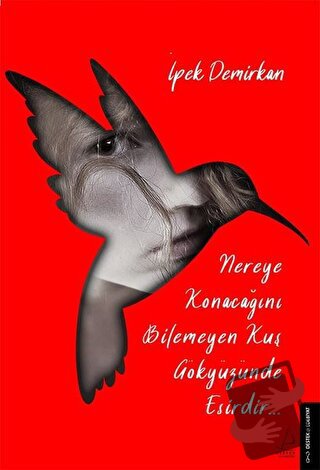 Nereye Konacağını Bilmeyen Kuş Gökyüzünde Esirdir - İpek Demirkan - De